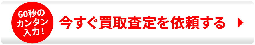 今すぐ買取査定を依頼する