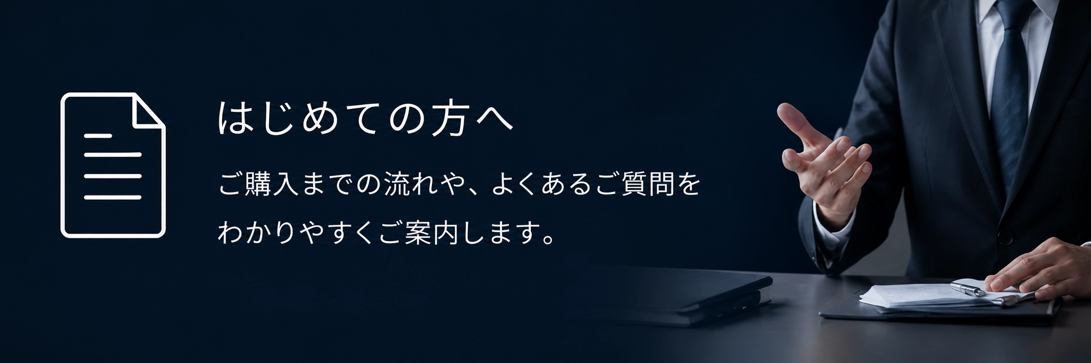 初めての方へ、ご購入までの流れや、よくあるご質問をわかりやすくご案内します。