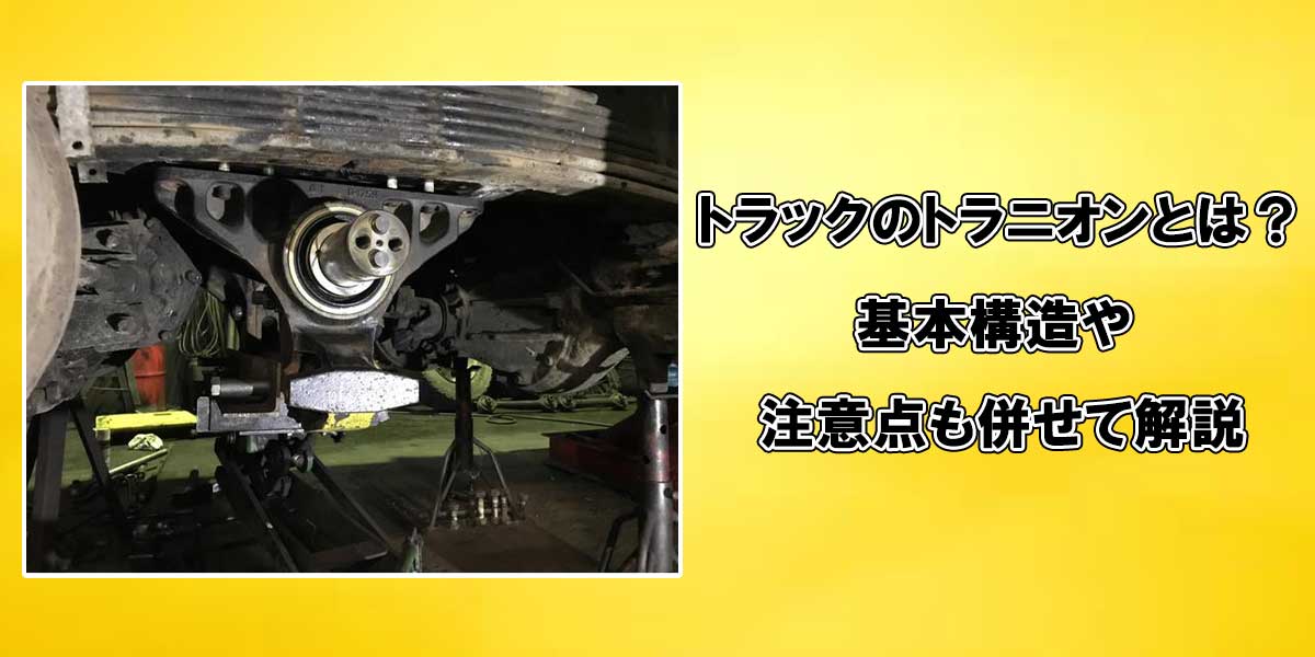 トラックのトラニオンとは？基本構造や注意点も併せて解説