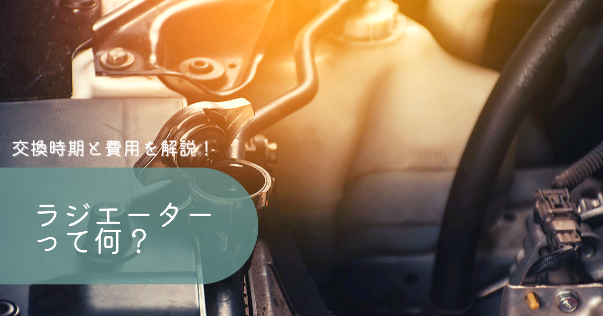 ラジエーター、ラジエーターキャップって何?交換時期と費用を解説