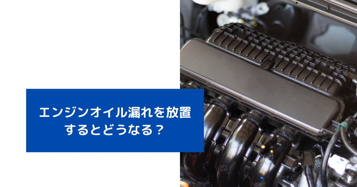 エンジンオイル漏れを放置するとどうなる？確認方法と対処法を解説！