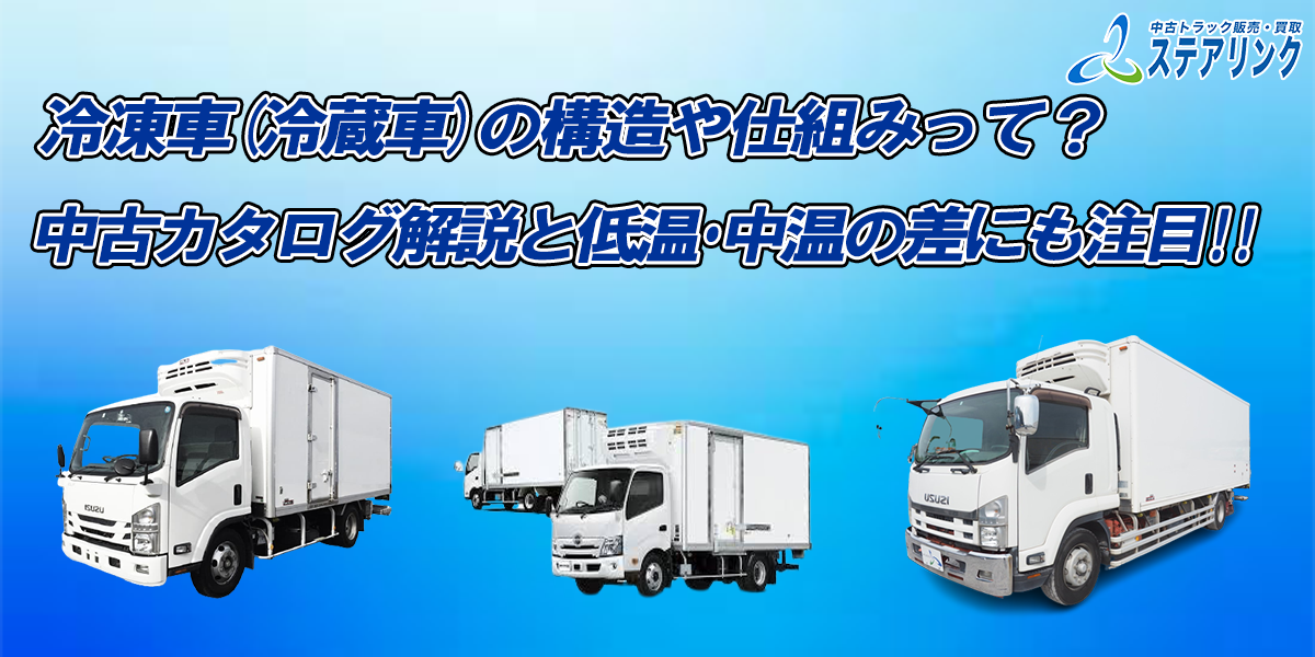 冷凍車 冷蔵車 の構造や仕組みって 中古カタログ解説と低温 中温の差にも注目 中古トラック販売のステアリンク