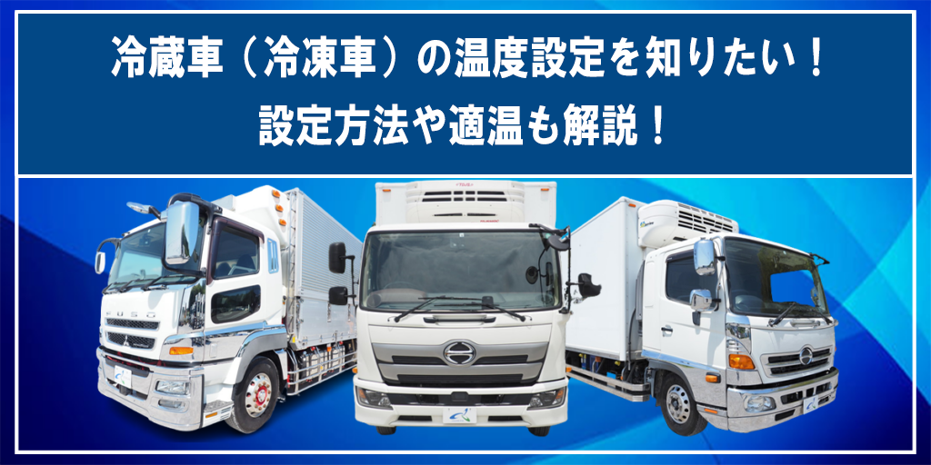 冷蔵車（冷凍車）の温度設定を知りたい！設定方法や適温も解説！