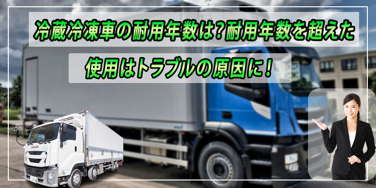 冷蔵冷凍車の耐用年数を超えた使用はトラブルの原因に！耐用年数は？