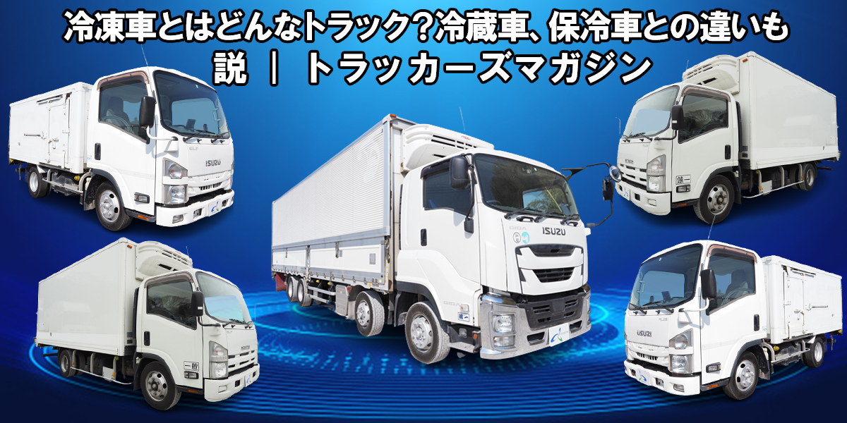 冷凍車とはどんなトラック 冷蔵車 保冷車との違いも解説 トラッカーズマガジン 中古トラック販売のステアリンク
