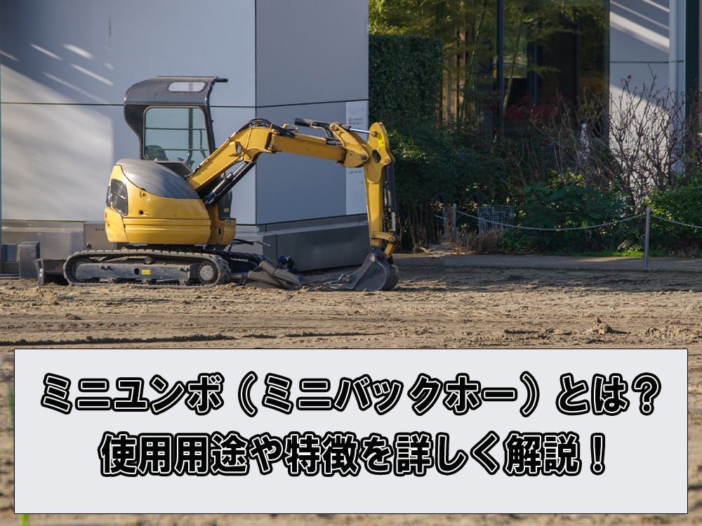 ミニユンボ（ミニバックホー）とは？使用用途や特徴を詳しく解説！