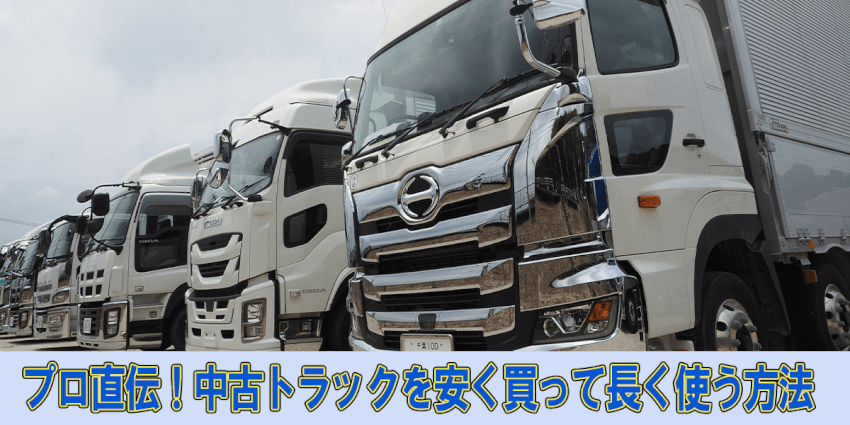 プロ直伝！中古トラックを安く買って長く使う方法