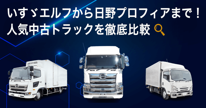 いすゞエルフから日野プロフィアまで！人気中古トラックを徹底比較