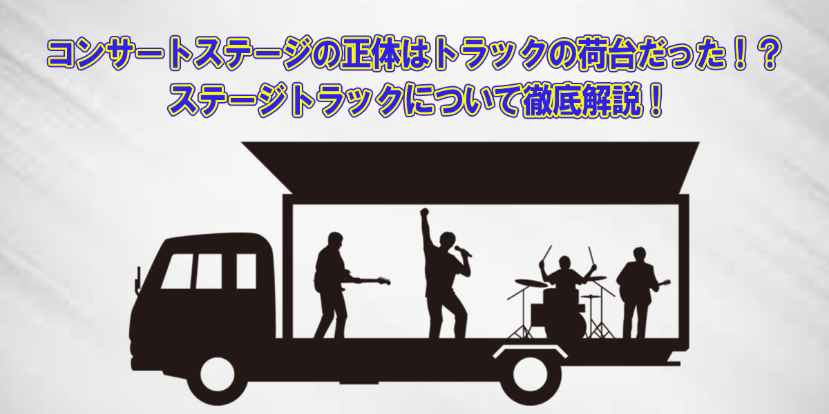 コンサートステージの正体はトラックの荷台だった！？ステージトラックについて徹底解説！