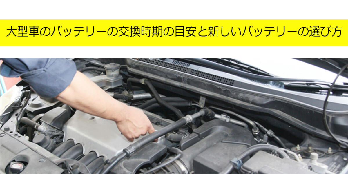 大型車のバッテリーの交換時期の目安と新しいバッテリーの選び方