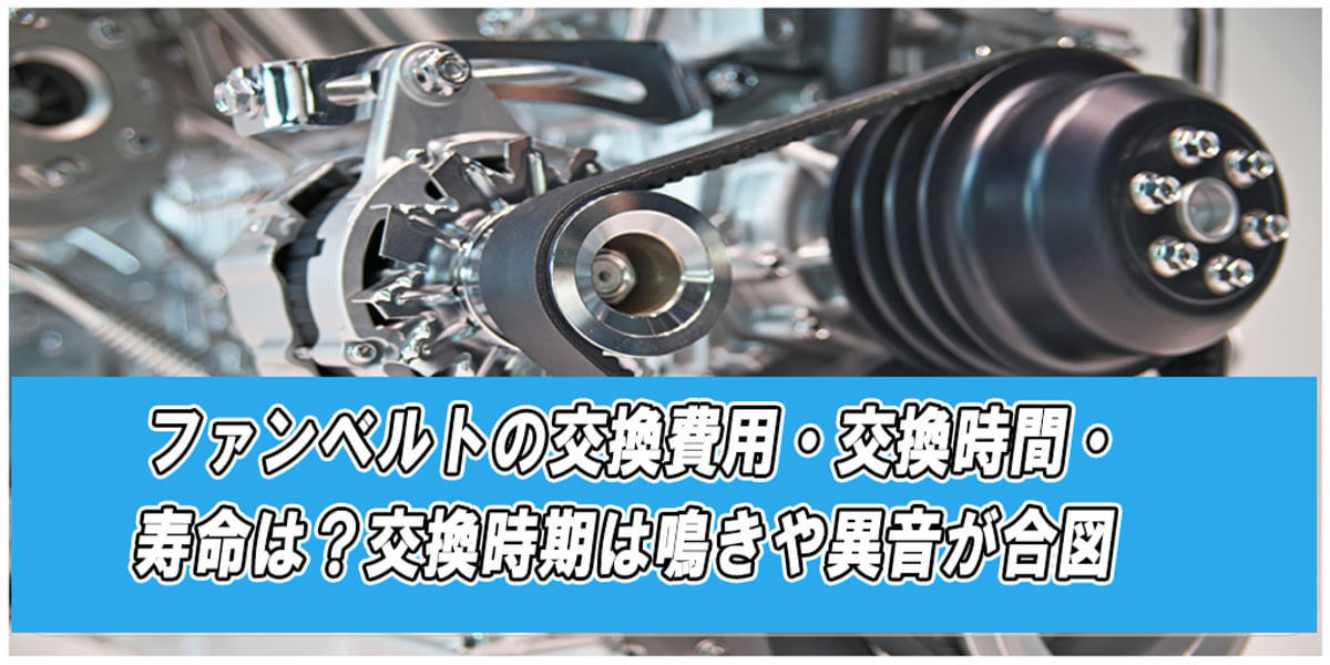 ファンベルトの交換費用・交換時間・寿命は？交換時期は鳴きや異音が合図