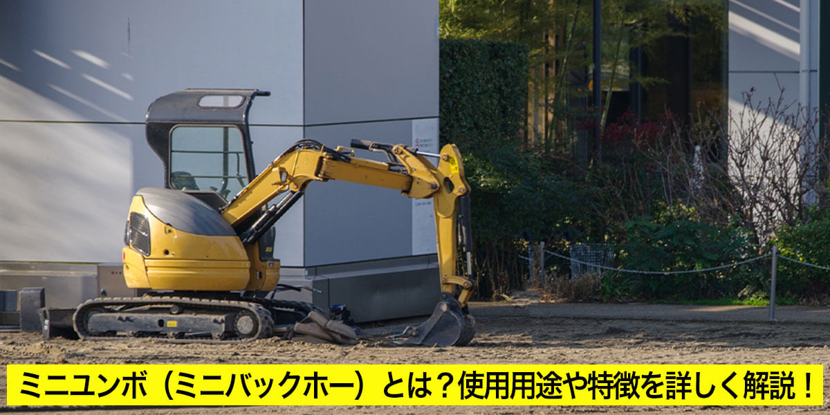 ミニユンボ（ミニバックホー）とは？使用用途や特徴を詳しく解説！
