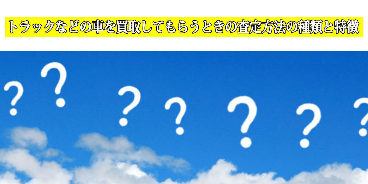 トラックなどの車を買取してもらうときの査定方法の種類と特徴