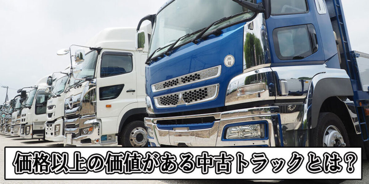 価格以上の価値がある中古トラックとは？